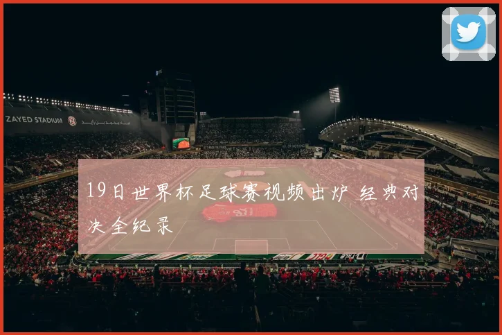 19日世界杯足球赛视频出炉 经典对决全纪录