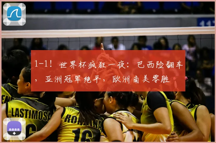 1-1！世界杯疯狂一夜：巴西险翻车，亚洲冠军绝平，欧洲南美零胜