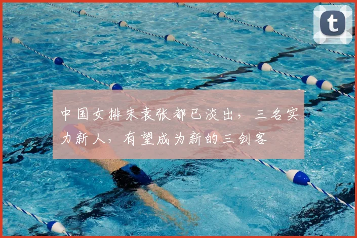 中国女排朱袁张都已淡出，三名实力新人，有望成为新的三剑客