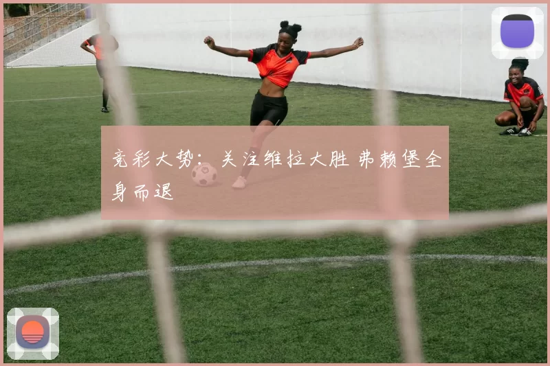 竞彩大势：关注维拉大胜 弗赖堡全身而退