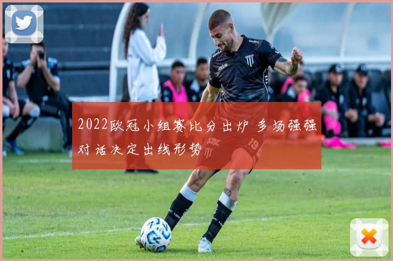 2022欧冠小组赛比分出炉 多场强强对话决定出线形势