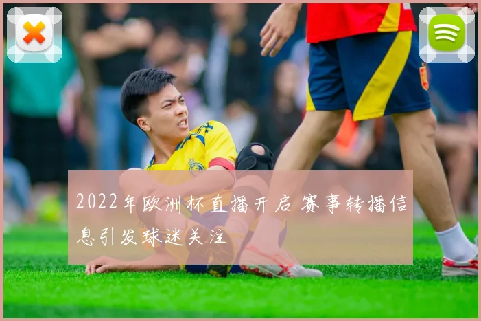 2022年欧洲杯直播开启 赛事转播信息引发球迷关注