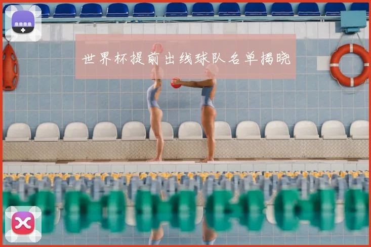 世界杯提前出线球队名单揭晓