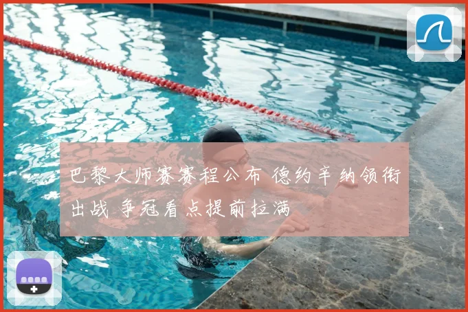 巴黎大师赛赛程公布 德约辛纳领衔出战 争冠看点提前拉满